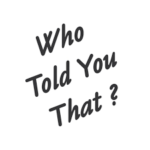 Who Told You That? Who told you?