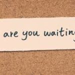 If not now, then when? (And how did you just answer that question?)